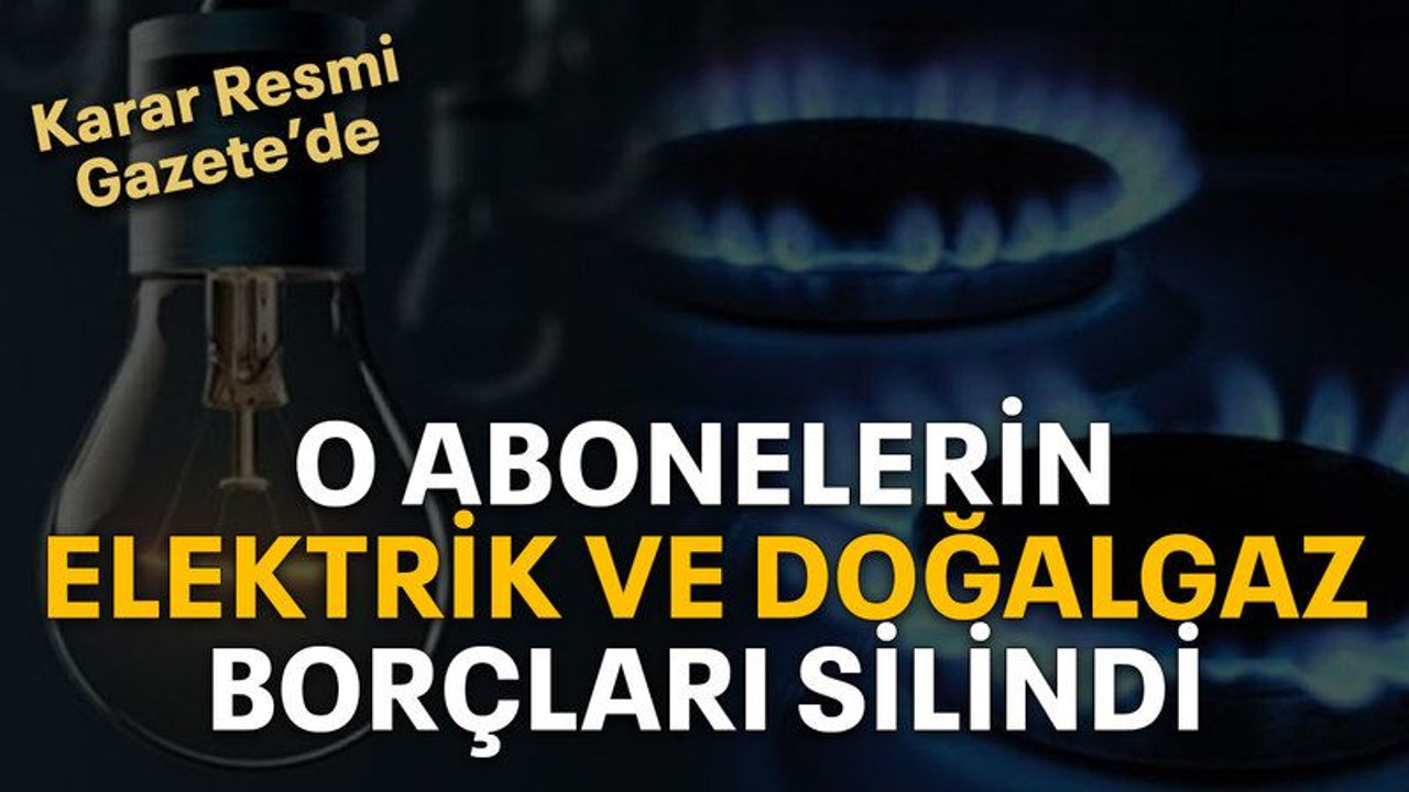 O abonelerin Elektrik ve doğalgaz borçları silindi