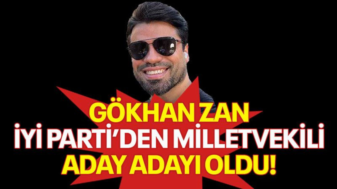 Gökhan Zan İYİ Parti'den milletvekili aday adayı oldu