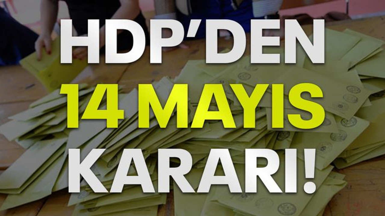 HDP'den 14 Mayıs kararı!