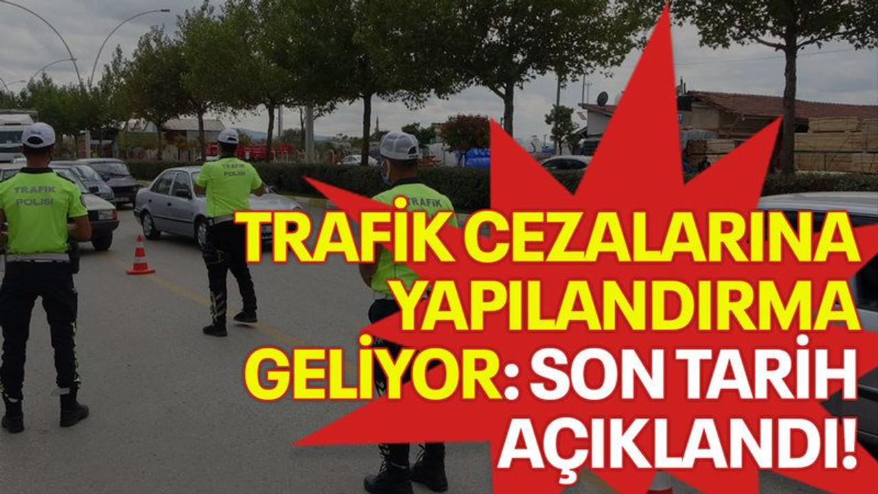 Trafik cezalarına yapılandırma geliyor: Son tarih açıklandı!