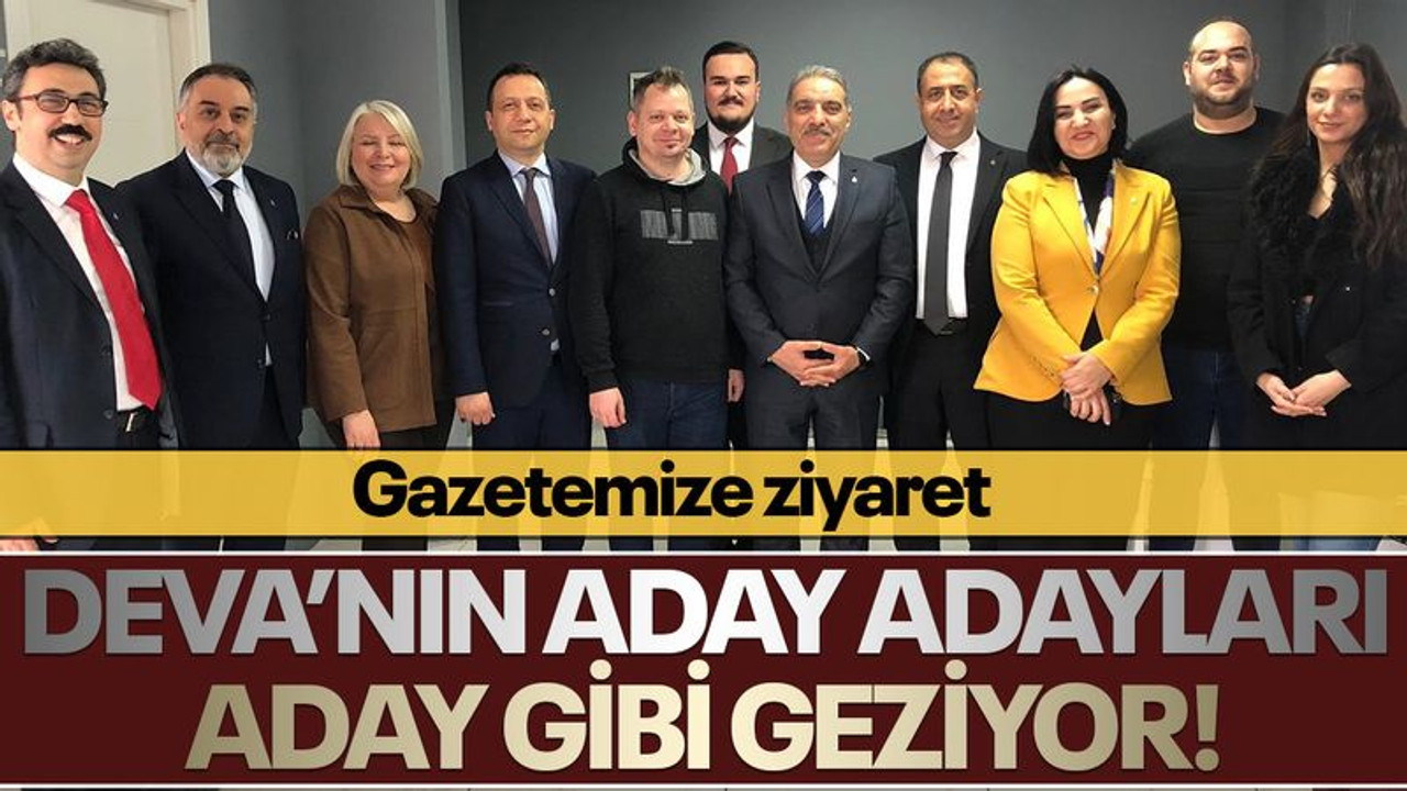 DEVA’nın aday adayları, aday gibi geziyor!