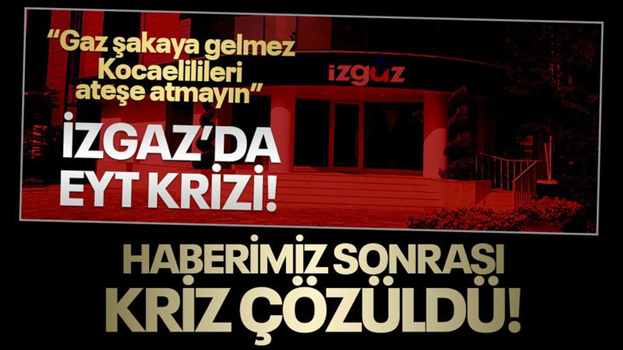 İZGAZ’da EYT krizi çözüldü