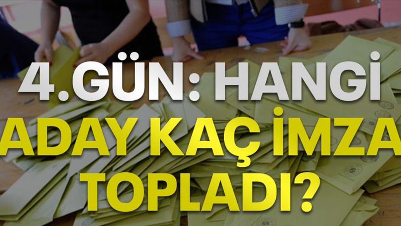 4.gün: Hangi aday kaç imza topladı?