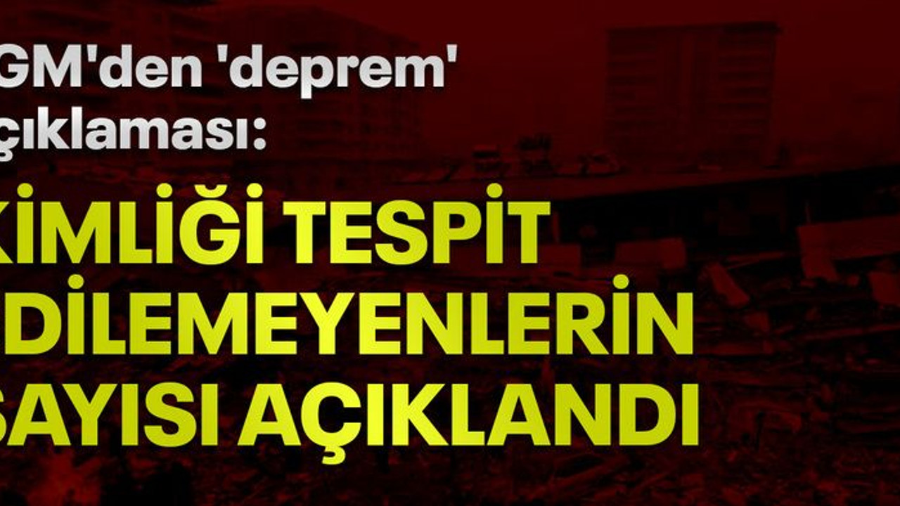EGM'den 'deprem' açıklaması: Kimliği tespit edilemeyenlerin sayısı açıklandı