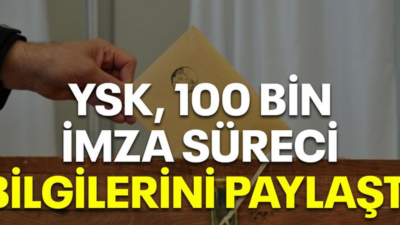 YSK, 100 bin imza süreci bilgilerini paylaştı
