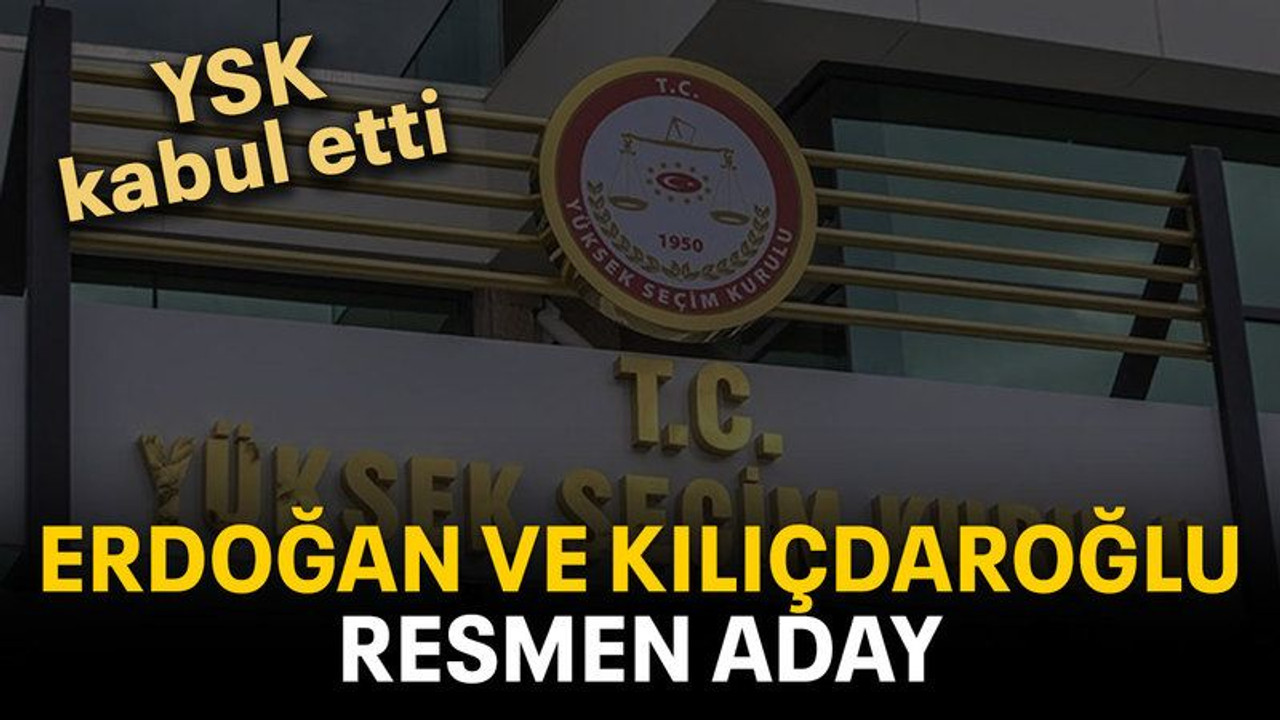 Erdoğan ve Kılıçdaroğlu resmen aday