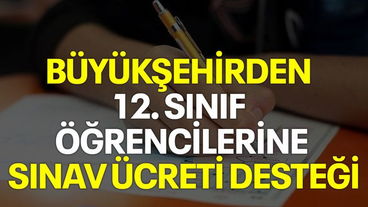 Büyükşehirden 12. sınıf öğrencilerine Sınav Ücreti Desteği