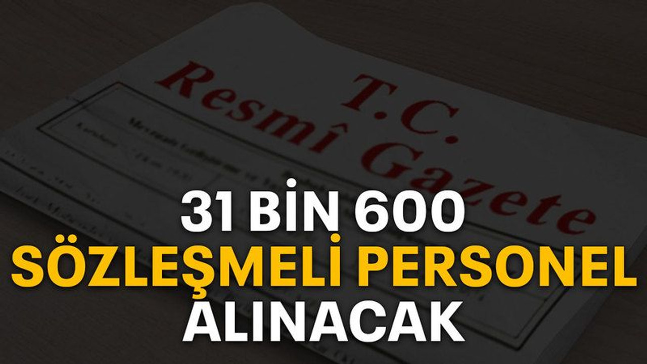 31 bin 600 sözleşmeli personel alınacak