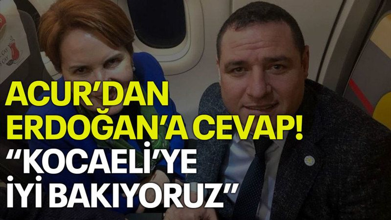 Acur’dan Erdoğan’a cevap! “Kocaeli’ye iyi bakıyoruz”