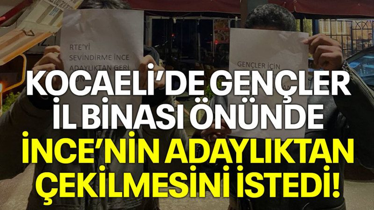 Kocaeli’de gençler il binası önünde İnce’nin adaylıktan çekilmesini istedi!