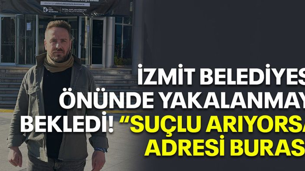 İzmit Belediyesi önünde yakalanmayı bekledi! “Suçlu arıyorsa adresi burası”