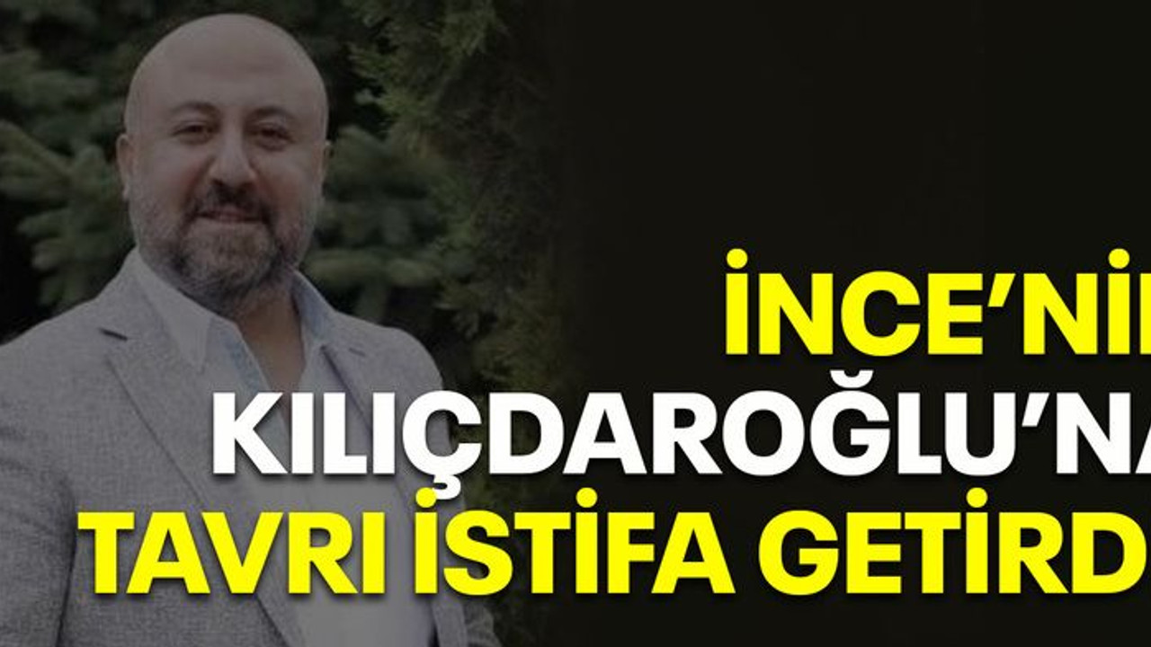 İnce'nin Kılıçdaroğlu'na tavrı istifa getirdi!