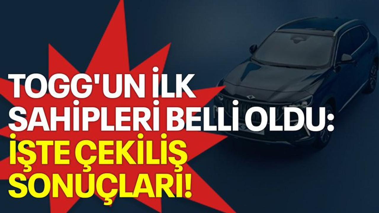 Togg'un ilk sahipleri belli oldu: İşte çekiliş sonuçları!