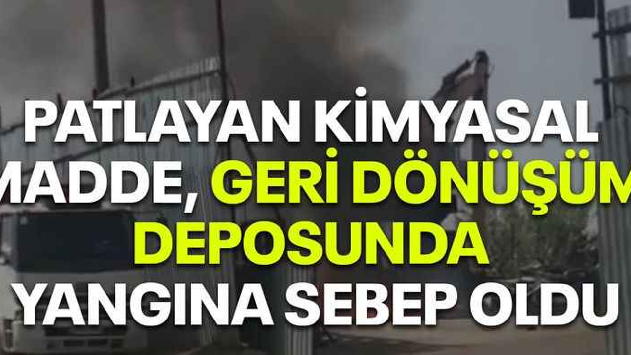 Patlayan kimyasal madde, geri dönüşüm deposunda yangına sebep oldu