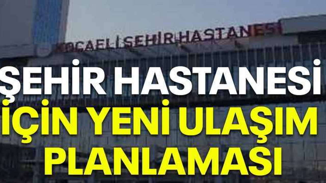 Şehir hastanesi için yeni ulaşım planlaması