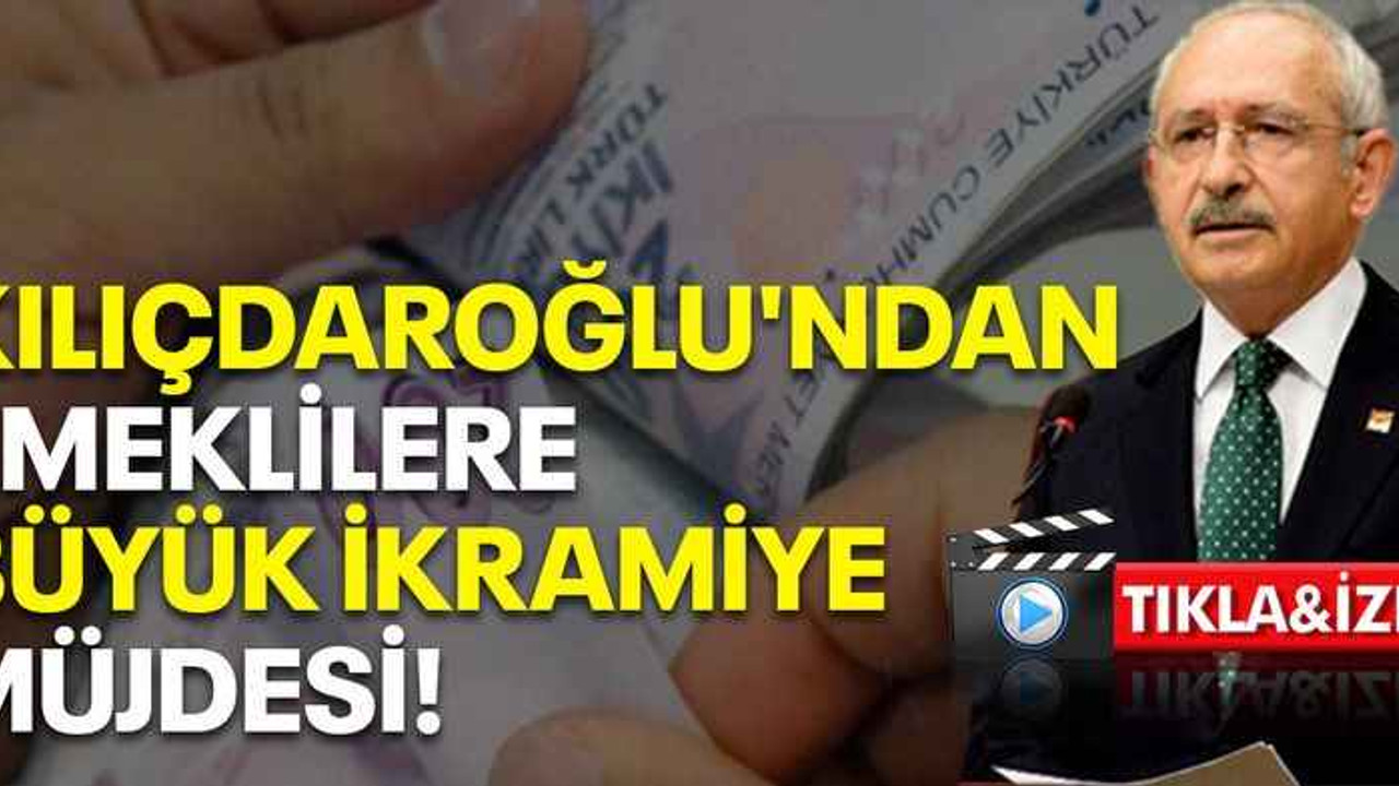 Kılıçdaroğlu'ndan emeklilere büyük ikramiye müjdesi!
