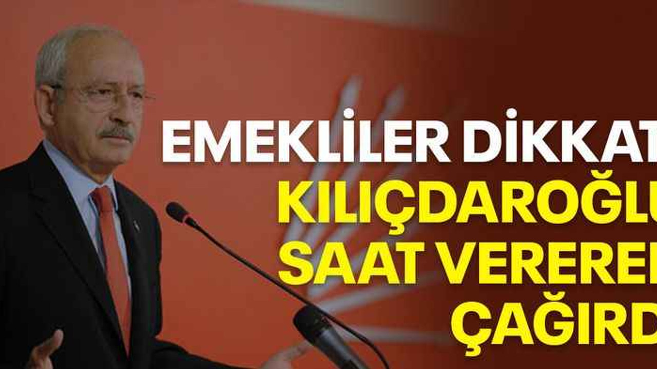 Emekliler dikkat! Kılıçdaroğlu saat vererek çağırdı