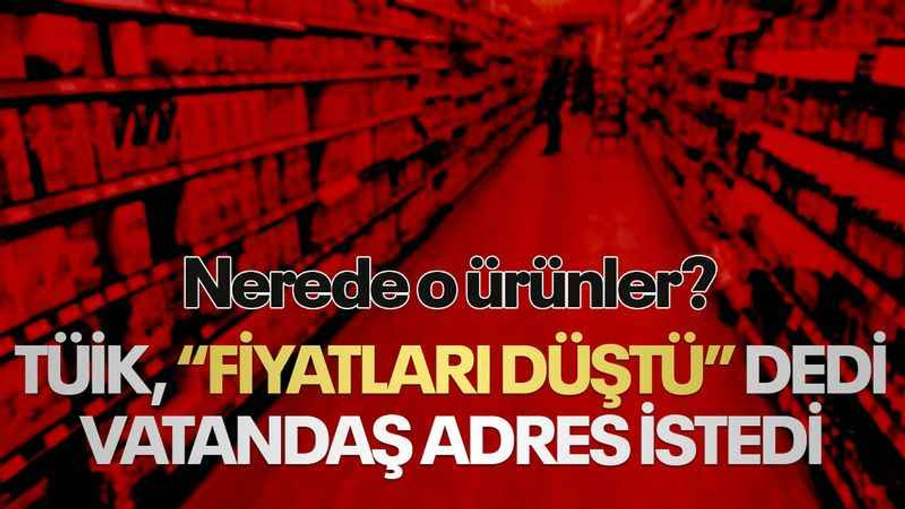 TÜİK, bu ürünlerin fiyatının düştüğünü söyledi, vatandaş adres istedi!