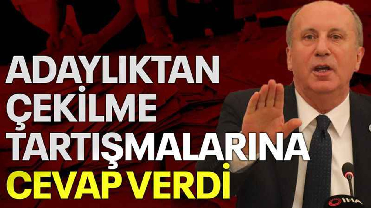 Muharrem İnce 'adaylıktan çekilme' tartışmalarına cevap verdi