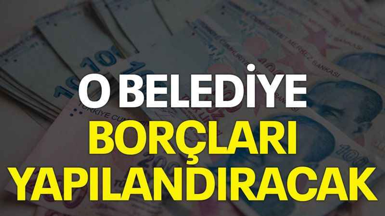 O belediye borçları yapılandıracak