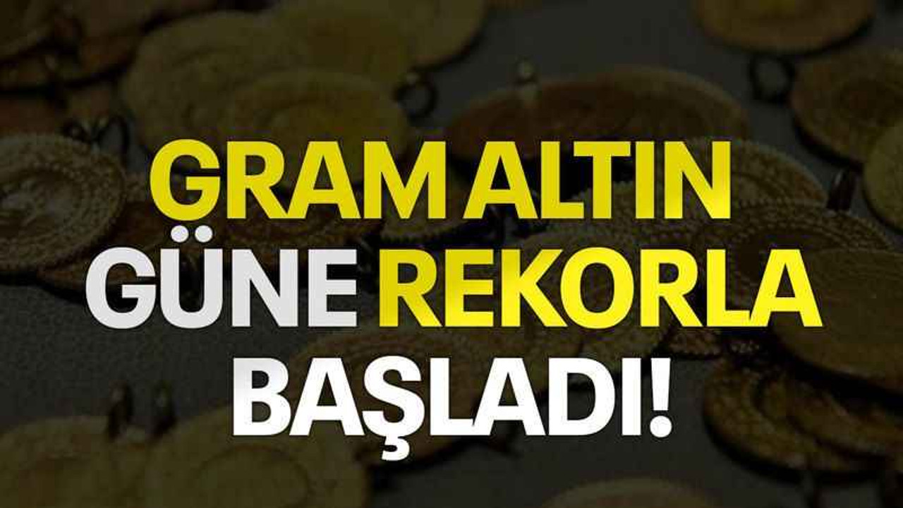 Gram altın güne rekorla başladı!