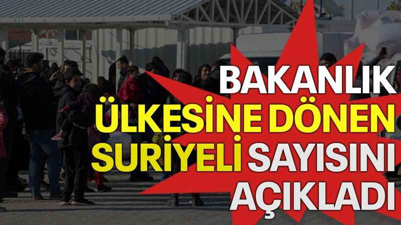 Bakanlık ülkesine dönen Suriyeli sayısını açıkladı