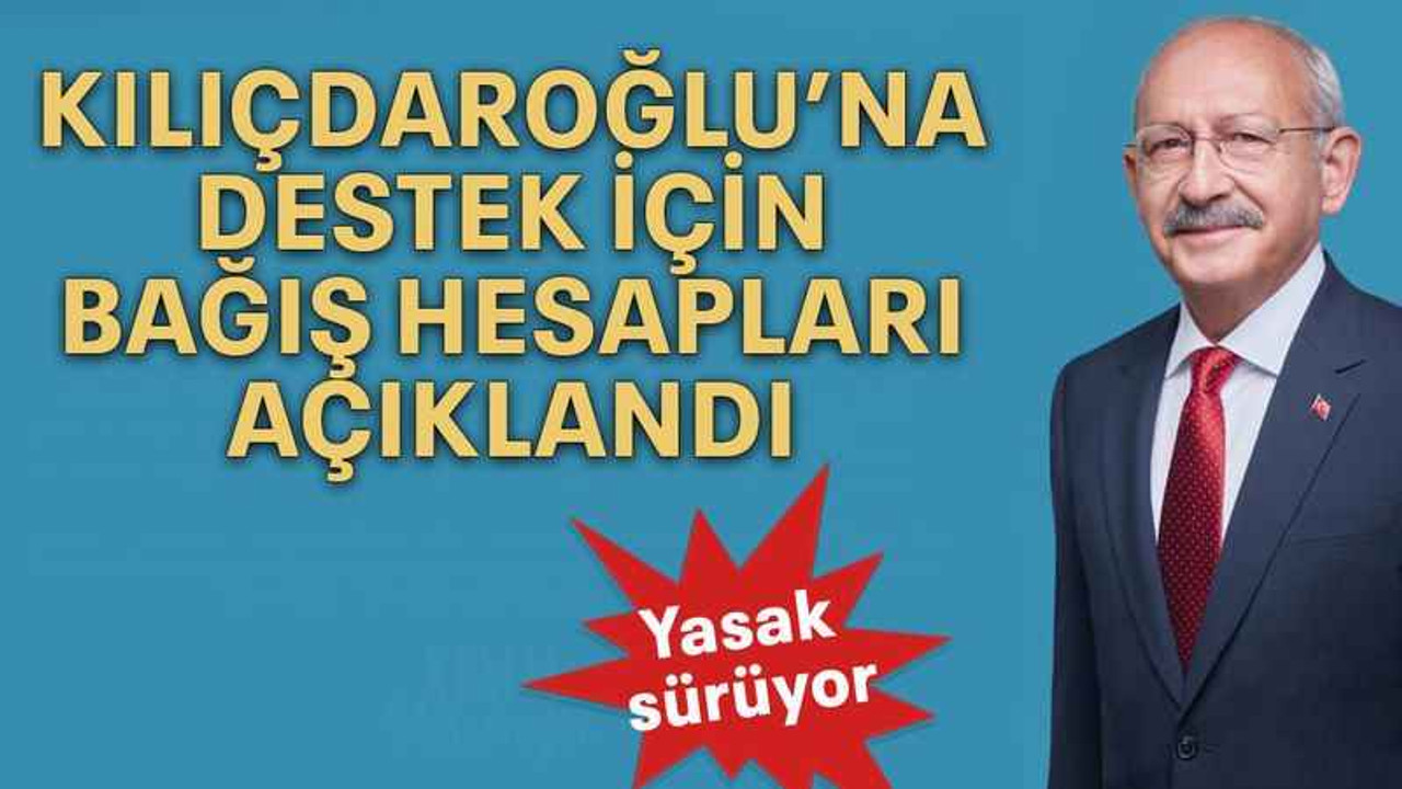 Kılıçdaroğlu’na destek için bağış hesapları açıklandı