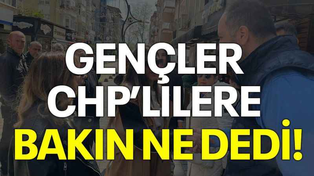 Gençler CHP’lilere bakın ne dedi!