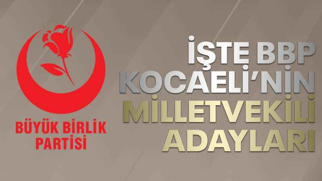 İşte BBP Kocaeli'nin milletvekili adayları