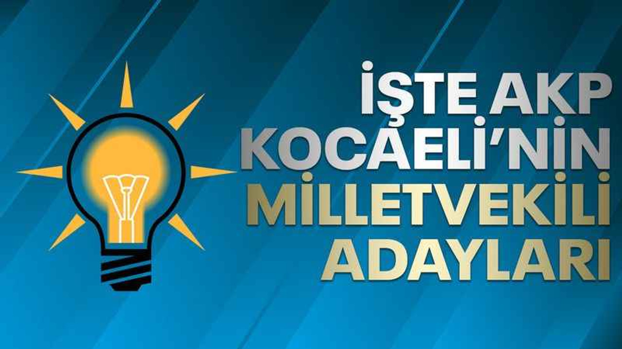 AKP Kocaeli'nin milletvekili adayları belli oldu
