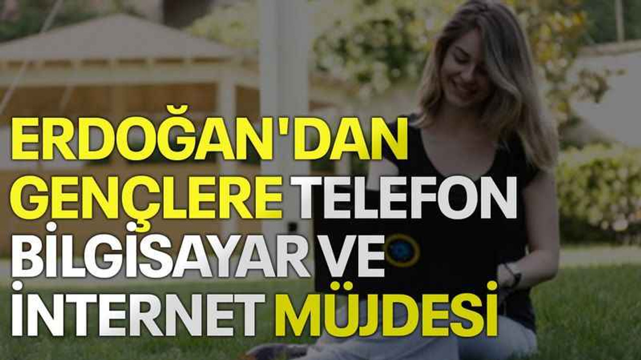 Erdoğan'dan gençlere telefon, bilgisayar ve internet müjdesi