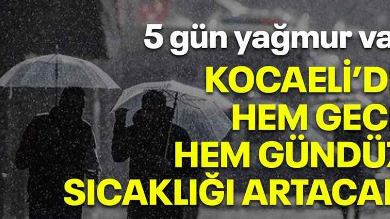 5 gün yağmur var, Kocaeli’de hem gece hem gündüz sıcaklığı artacak