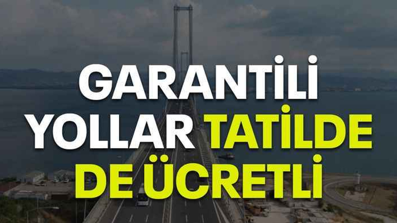 Garantili yollar tatilde de ücretli