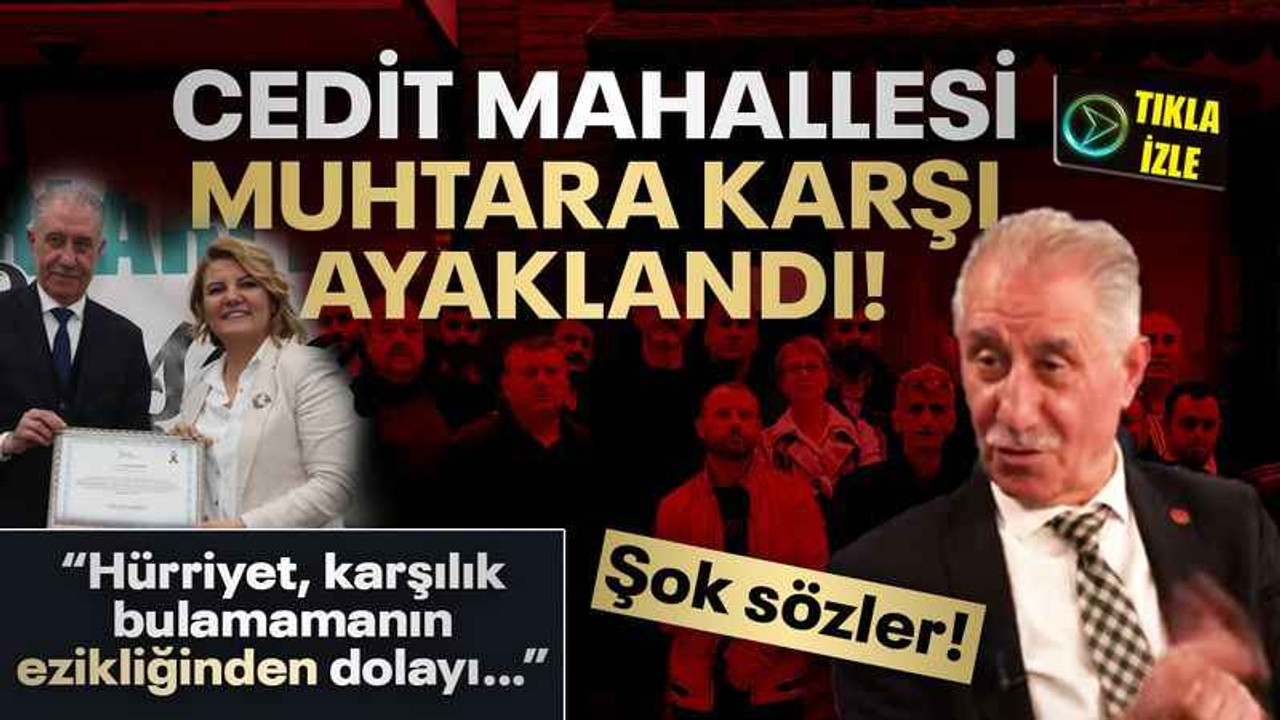 Mahalleliye şok sözler! Cedit Mahallesi, muhtara karşı ayaklandı!