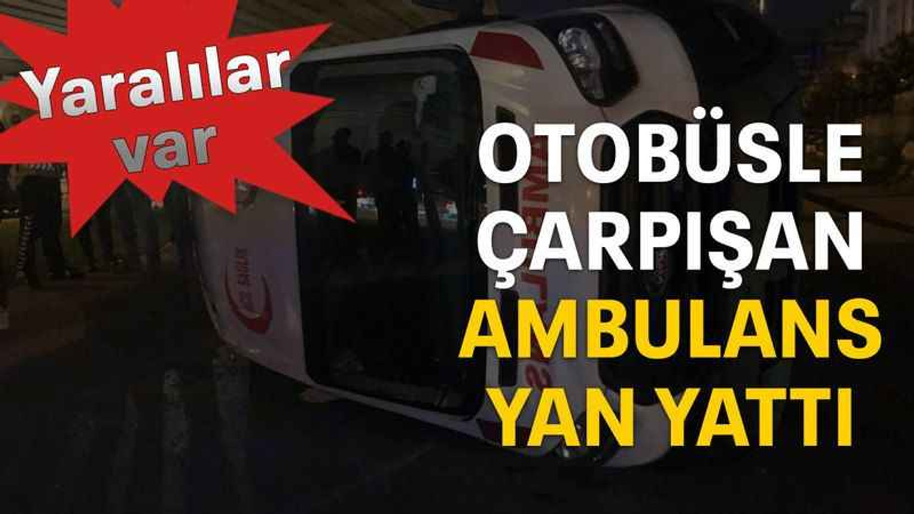 Otobüsle çarpışan ambulans yan yattı