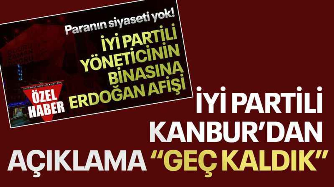 İYİ Partili Kanbur’dan açıklama “Geç kaldık”