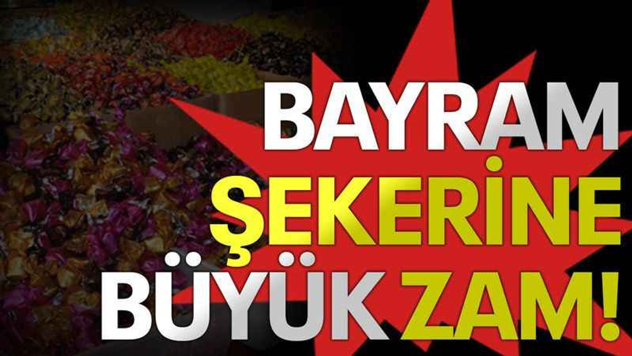 Bayram şekerine büyük zam!