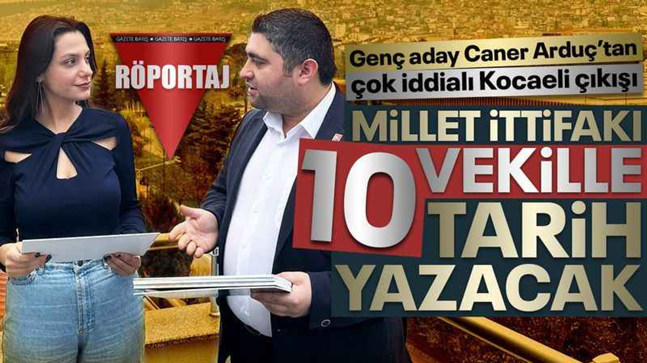 Caner Arduç: Millet İttifakı, 10 vekille Kocaeli’de tarih yazacak