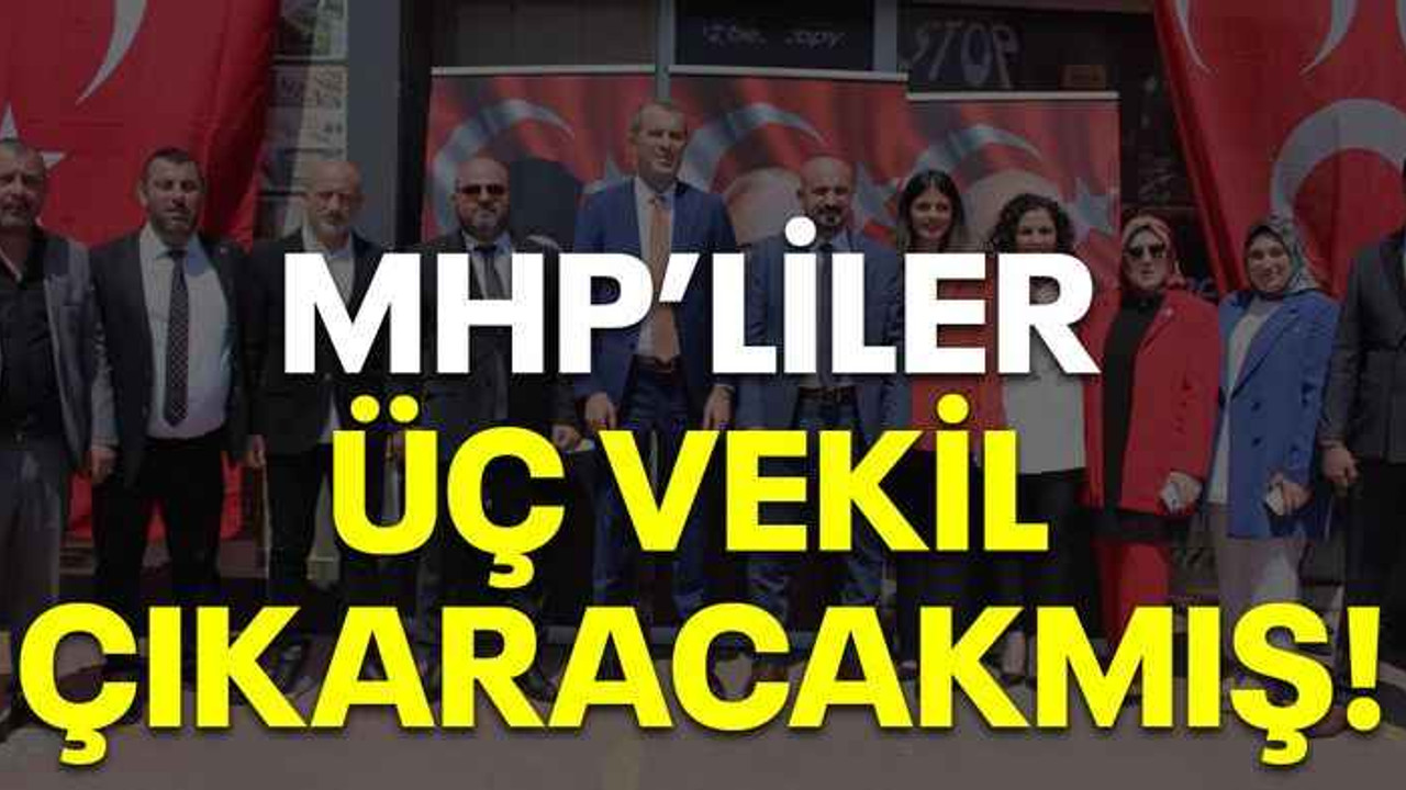 MHP’liler üç vekil çıkaracakmış!