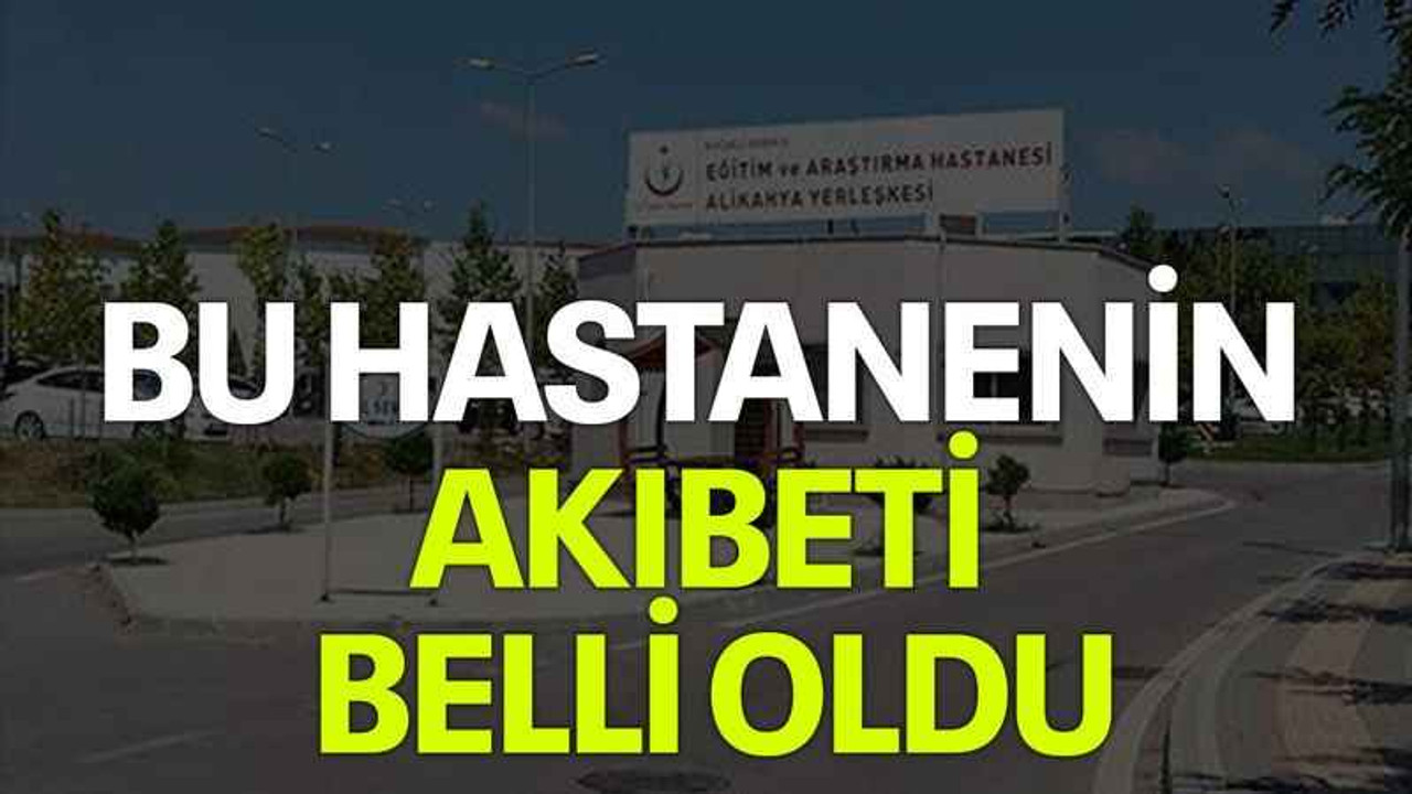Bu hastanenin akıbeti belli oldu