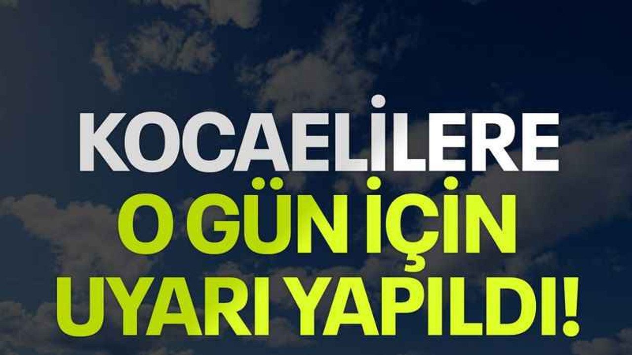 Kocaelilere o gün için uyarı yapıldı!