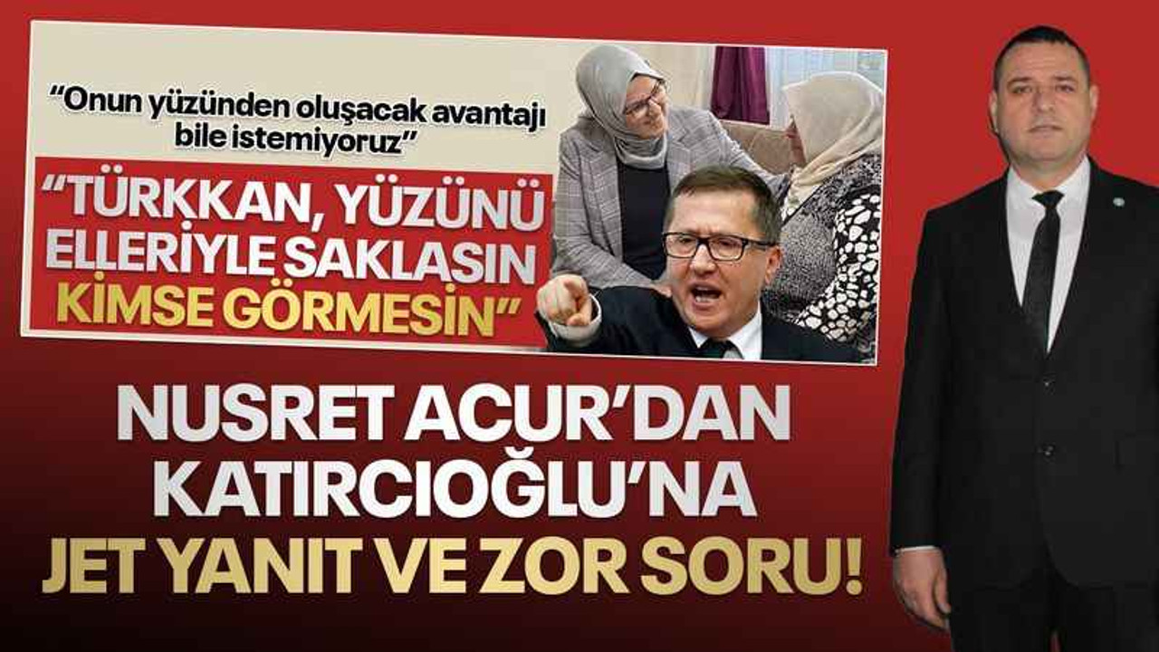 Acur’dan Katırcıoğlu’na jet yanıt ve zor soru!