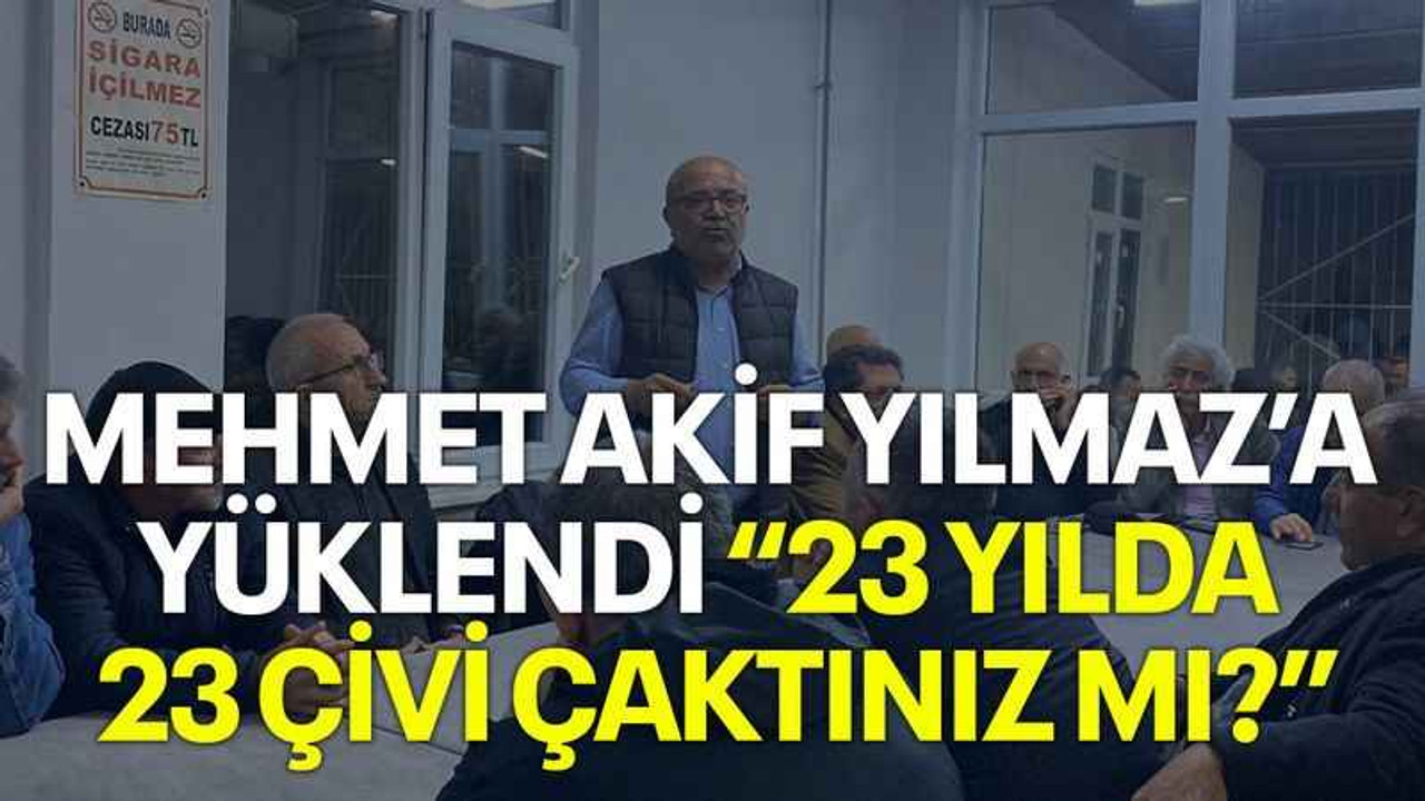Mehmet Akif Yılmaz’a yüklendi “23 yılda 23 çivi çaktınız mı?”