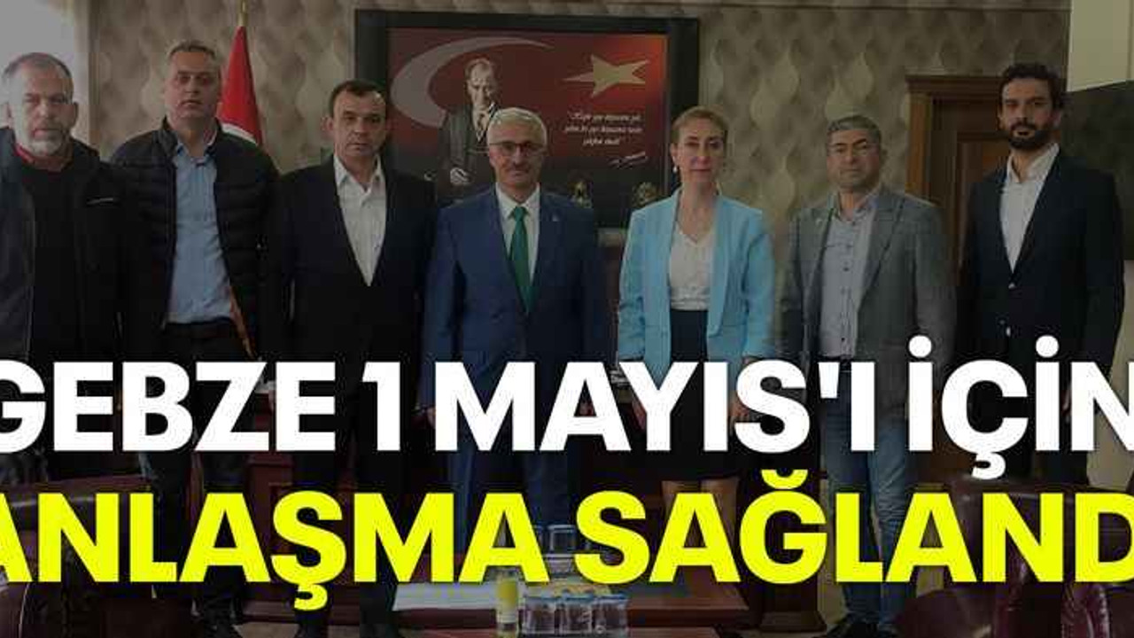 Gebze 1 Mayıs'ı için anlaşma sağlandı