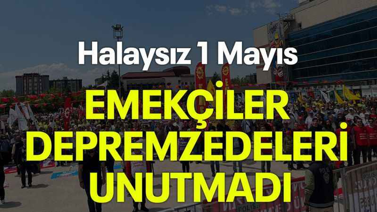 Halaysız 1 Mayıs, Emekçiler depremzedeleri unutmadı