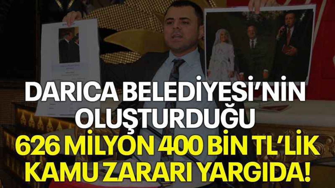 Darıca Belediyesi’nin oluşturduğu 626 Milyon 400 Bin TL’lik kamu zararı yargıda!