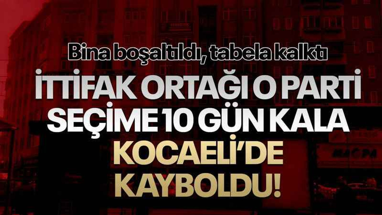 İttifak ortağı parti, seçime 10 gün kala Kocaeli’de kayboldu!
