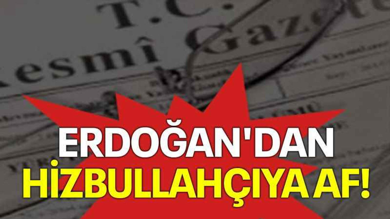 Erdoğan'dan Hizbullahçıya af!