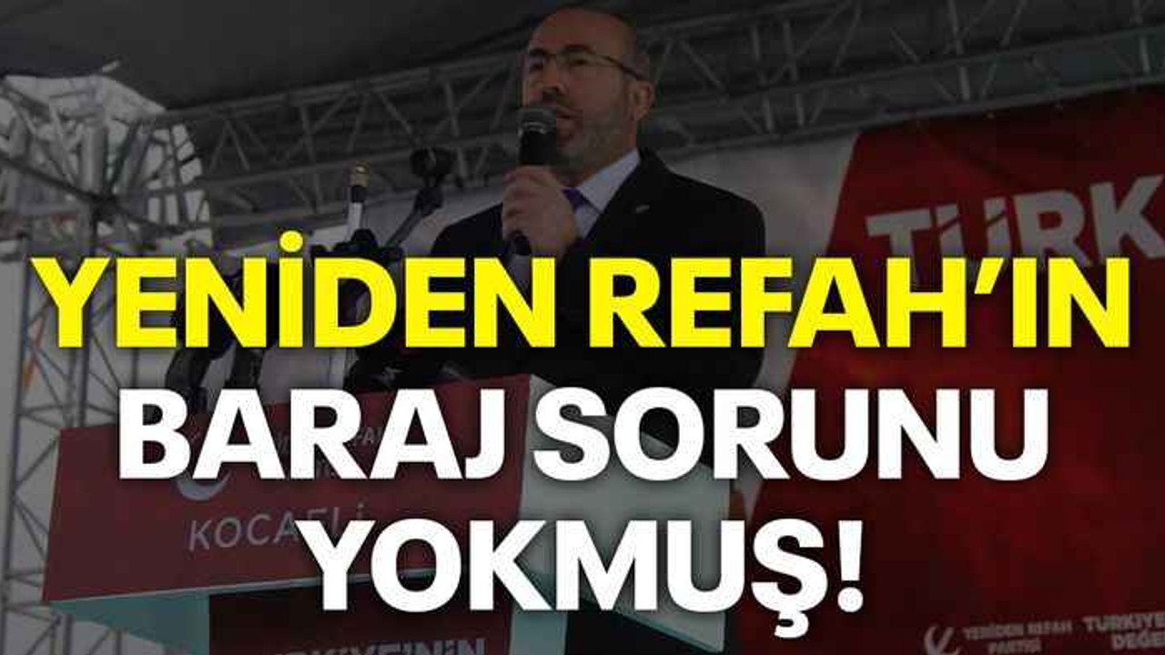 Yeniden Refah’ın baraj sorunu yokmuş!