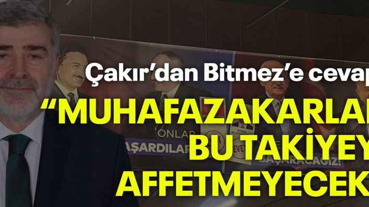 Çakır’dan Bitmez’e cevap! “Muhafazakarlar bu takiyeyi affetmeyecek”